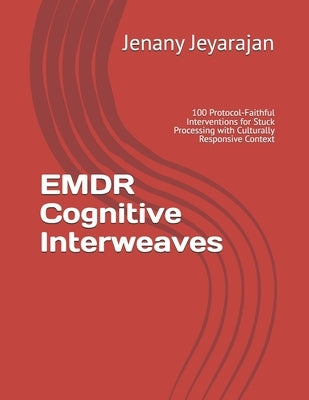 EMDR Cognitive Interweaves 100 Interventions for Stuck Processing: Culturally Responsive Tools for EMDR-Trained Therapists Working with BIPOC Clients: by Jeyarajan, Jenany