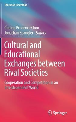 Cultural and Educational Exchanges Between Rival Societies: Cooperation and Competition in an Interdependent World by Chou, Chuing Prudence