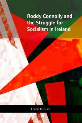 Roddy Connolly and the Struggle for Socialism in Ireland by McGuire, Charlie