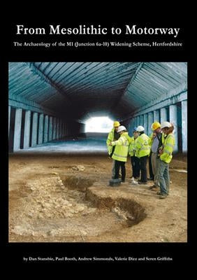 From Mesolithic to Motorway: The Archaeology of the M1 (Junction 6a-10) Widening Scheme, Hertfordshire by Stansbie, Dan