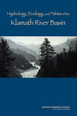 Hydrology, Ecology, and Fishes of the Klamath River Basin by National Research Council