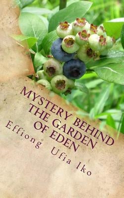 Mystery Behind The Garden Of Eden by Iko, Effiong Ufia
