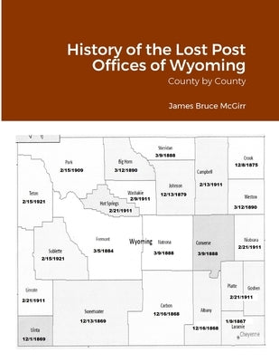 History of the Lost Post Offices of Wyoming: County by County by McGirr, James
