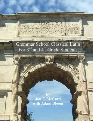 Grammar School Classical Latin: For 3rd and 4th Grade Students by Bloom, Adam