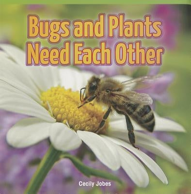 Bugs and Plants Need Each Other by Jobes, Cecily