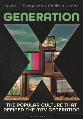 Generation X: The Popular Culture That Defined the MTV Generation by Ferguson, Kevin L.