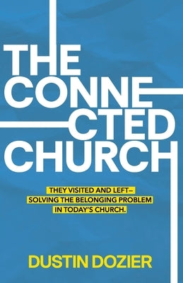 The Connected Church: They Visited and Left-Solving the Belonging Problem in Today's Church. by Dozier, Dustin