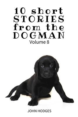10 Short STORIES from the DOGMAN Vol. 8 by Hodges, John