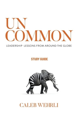 Uncommon - Study Guide: Leadership Lessons From Around the Globe by Wehrli, Caleb