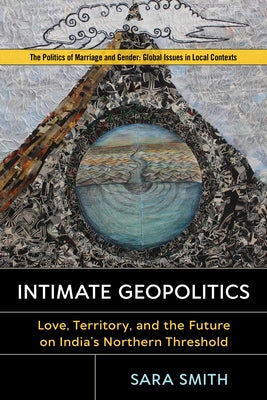 Intimate Geopolitics: Love, Territory, and the Future on India's Northern Threshold by Smith, Sara