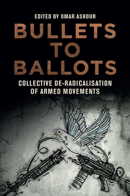 Bullets to Ballots: Collective De-Radicalisation of Armed Movements by Ashour, Omar