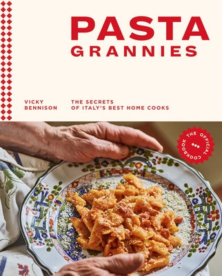 Pasta Grannies: The Official Cookbook: The Secrets of Italy's Best Home Cooks by Bennison, Vicky