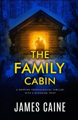 The Family Cabin: A gripping psychological thriller with a shocking twist by Caine, James