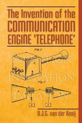 The Invention of the Communication Engine 'Telephone' by Van Der Kooij, B. J. G.