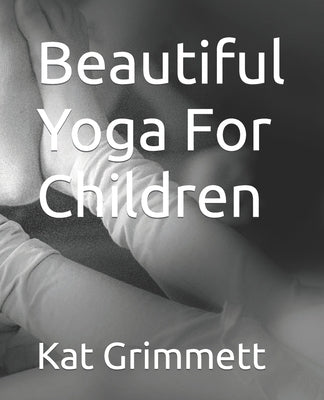 Beautiful Yoga For Children by Grimmett, Kat
