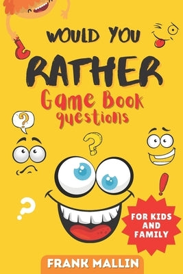 Would You Rather Game Book Questions: For Kid and Family with The silly book of Scenarios, Challenging choice, and hilarious situations for children a by Mallin, Frank
