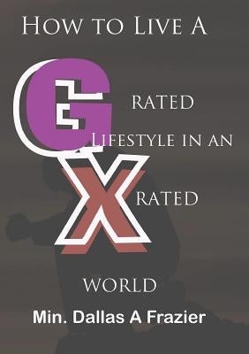 How to Live A G-Rated Lifestyle by Frazier, Dallas a.