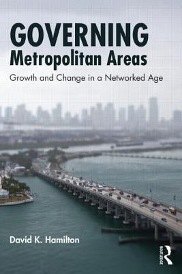 Governing Metropolitan Areas: Growth and Change in a Networked Age by Hamilton, David K.