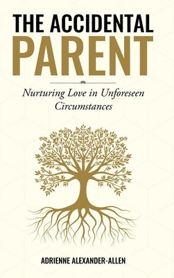 The Accidental Parent: Nurturing Love in Unforeseen Circumstances by Alexander-Allen, Adrienne