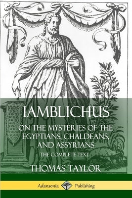 Iamblichus on the Mysteries of the Egyptians, Chaldeans, and Assyrians: The Complete Text by Taylor, Thomas