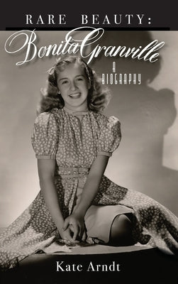 Rare Beauty: Bonita Granville A Biography by Arndt, Kate