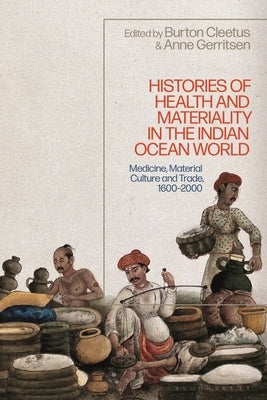Histories of Health and Materiality in the Indian Ocean World: Medicine, Material Culture and Trade, 1600-2000 by Gerritsen, Anne