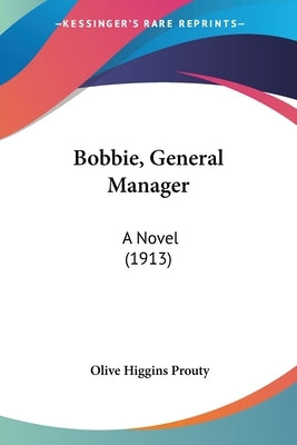 Bobbie, General Manager: A Novel (1913) by Prouty, Olive Higgins