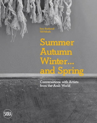 Summer Autumn Winter... and Spring: Conversations with Artists from the Arab World by Ferath, Till