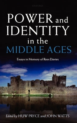 Power and Identity in the Middle Ages: Essays in Memory of Rees Davies by Pryce, Huw