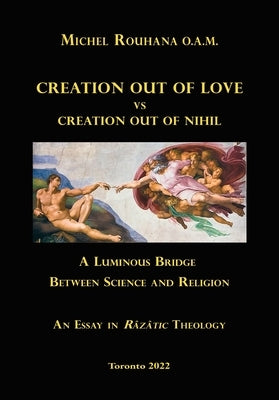 Creation out of Love vs Creation out of Nihil: A Luminous Bridge between Science and Religion by Rouhana Oam, Michael Chafic