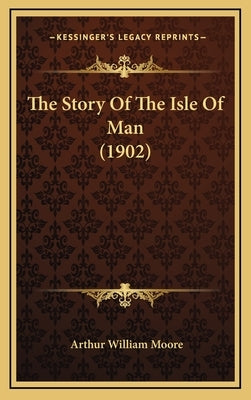 The Story Of The Isle Of Man (1902) by Moore, Arthur William