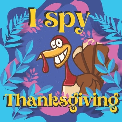 I Spy Thanksgiving: Unique Holiday Designs In Popular Game To Celebrate And Have Fun For Kids Of All Ages by Little Ones, My Beloved