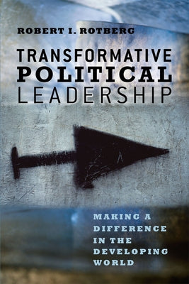 Transformative Political Leadership: Making a Difference in the Developing World by Rotberg, Robert I.