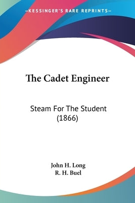 The Cadet Engineer: Steam For The Student (1866) by Long, John H.