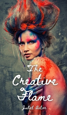 The Creative Flame by Astor, Juliet