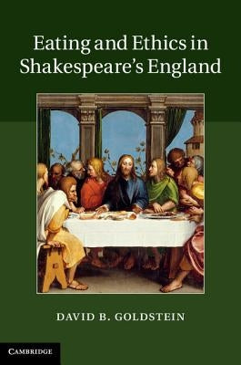Eating and Ethics in Shakespeare's England by Goldstein, David B.