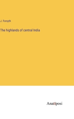 The highlands of central India by Forsyth, J.