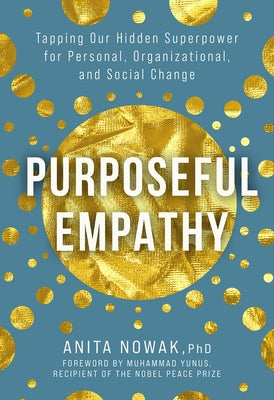 Purposeful Empathy: Tapping Our Hidden Superpower for Personal, Organizational, and Social Change by Nowak, Anita
