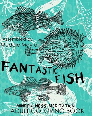 Fantastic Fish Mindfulness Meditation Adult Coloring Book by Mayfair, Maddie