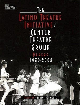 The Latino Theatre Initiative/Center Theatre Group Papers, 1980-2005 by Rodriguez, Chantal