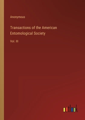 Transactions of the American Entomological Society: Vol. III by Anonymous
