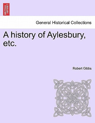 A history of Aylesbury, etc. by Gibbs, Robert