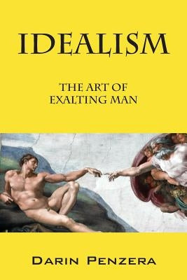 Idealism: The Art of Exalting Man by Penzera, Darin