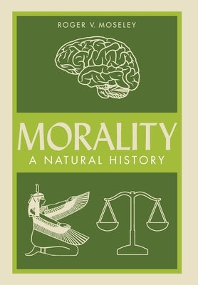 Morality: A Natural History by Moseley, Roger V.