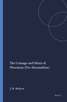 The Coinage and Mints of Phoenicia (Pre-Alexandrine) by Betlyon, John Wilson