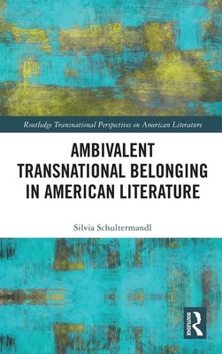 Ambivalent Transnational Belonging in American Literature by Schultermandl, Silvia