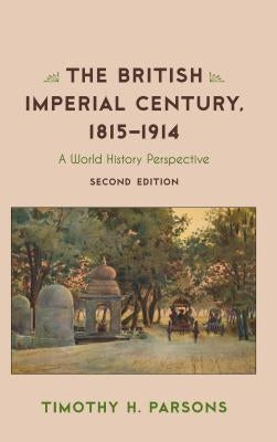 The British Imperial Century, 1815-1914: A World History Perspective, Second Edition by Parsons, Timothy H.