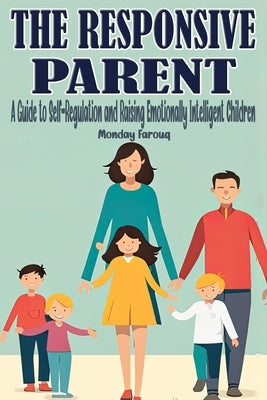 The Responsive Parent: A Guide to Self-Regulation and Raising Emotionally Intelligent Children by Farouq, Monday