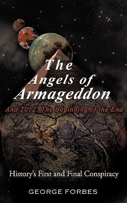 The Angels of Armageddon and 2012: The Beginning of the End: History's First and Final Conspiracy by Forbes, George