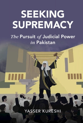 Seeking Supremacy: The Pursuit of Judicial Power in Pakistan by Kureshi, Yasser